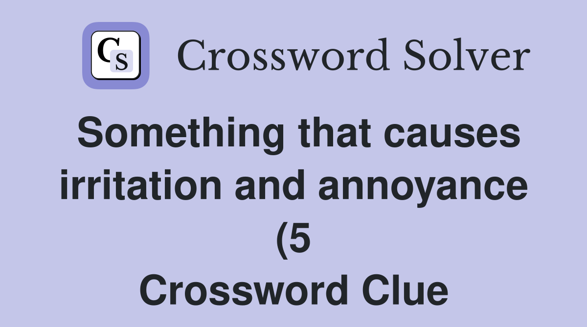 Something that causes irritation and annoyance (5) Crossword Clue Something that causes irritation and annoyance (5) Crossword Clue