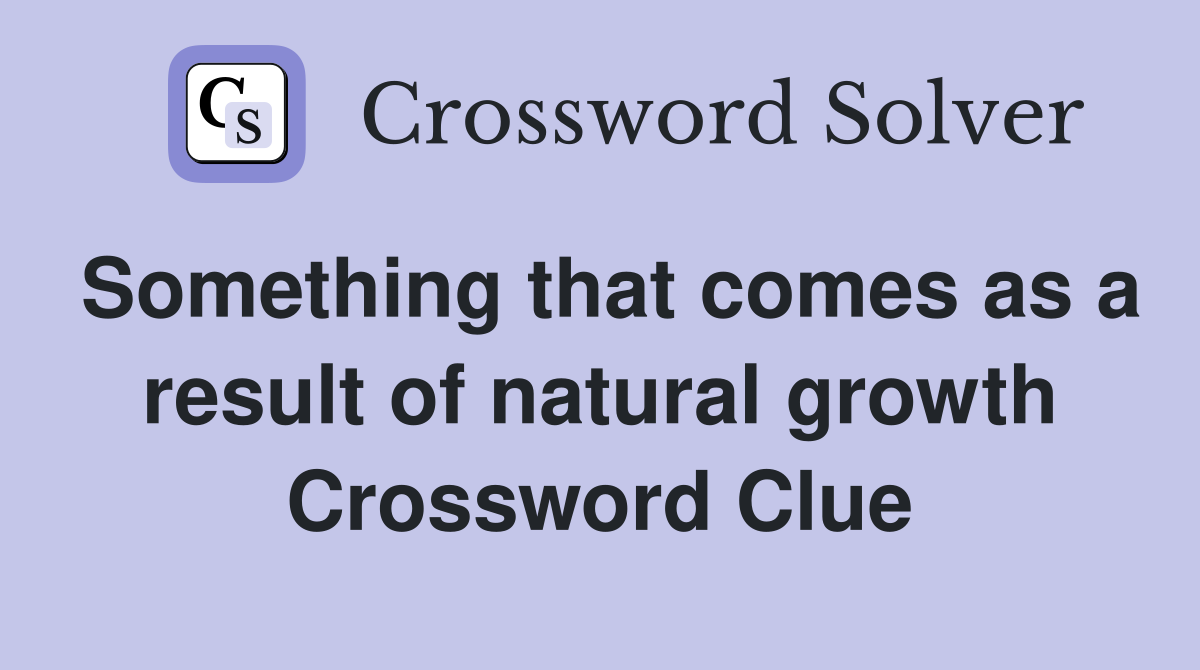Something that comes as a result of natural growth Crossword Clue