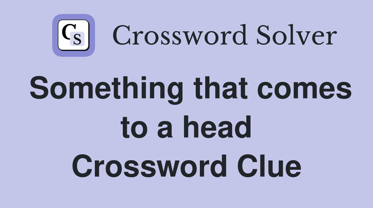 Something that comes to a head Crossword Clue