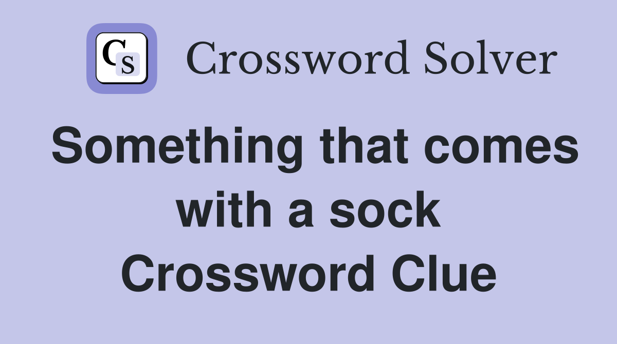 Something that comes with a sock Crossword Clue