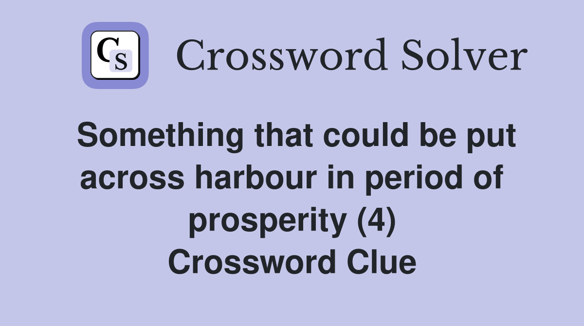 Something that could be put across harbour in period of prosperity (4) Crossword Clue