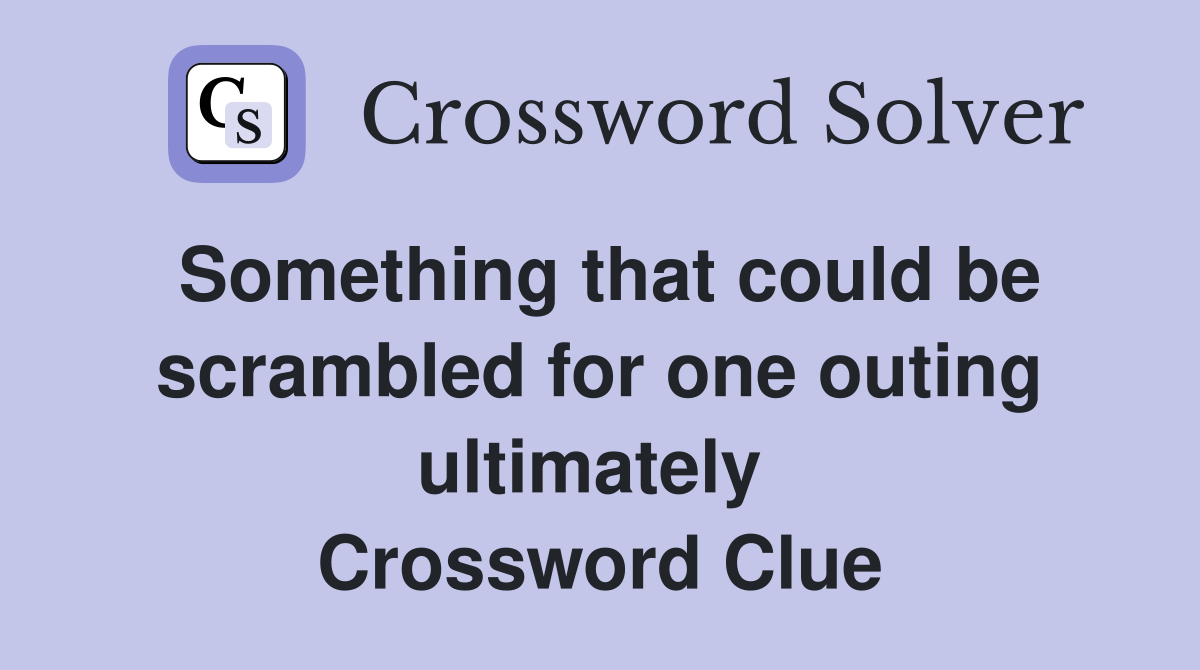 Something that could be scrambled for one outing ultimately  Crossword Clue