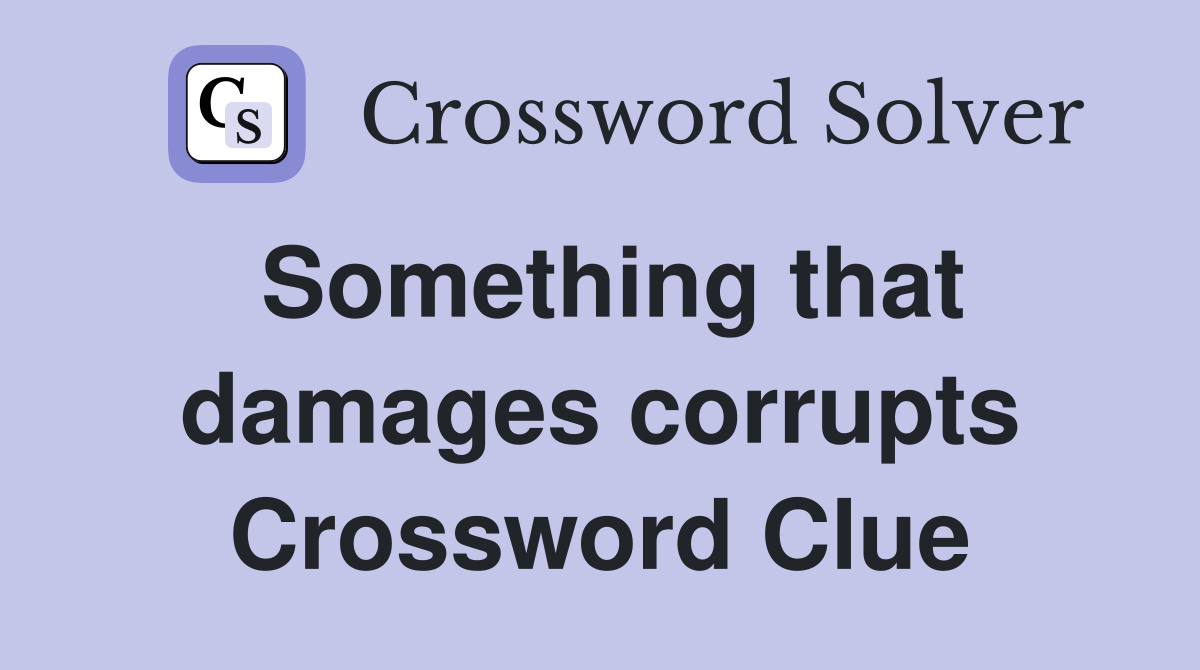 Something that damages corrupts Crossword Clue