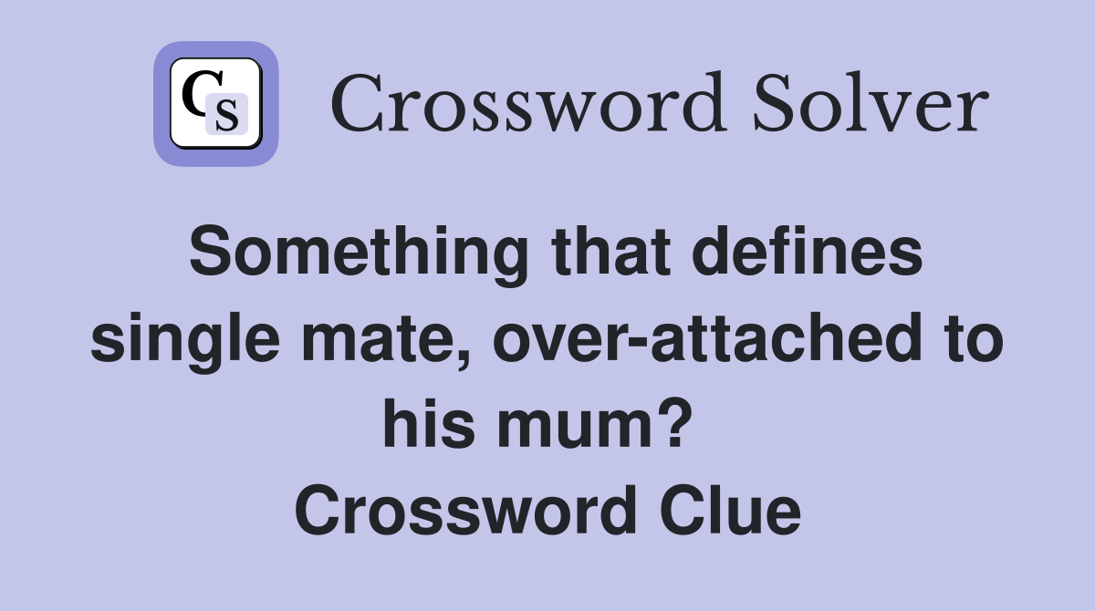 Something that defines single mate, over-attached to his mum?  Crossword Clue