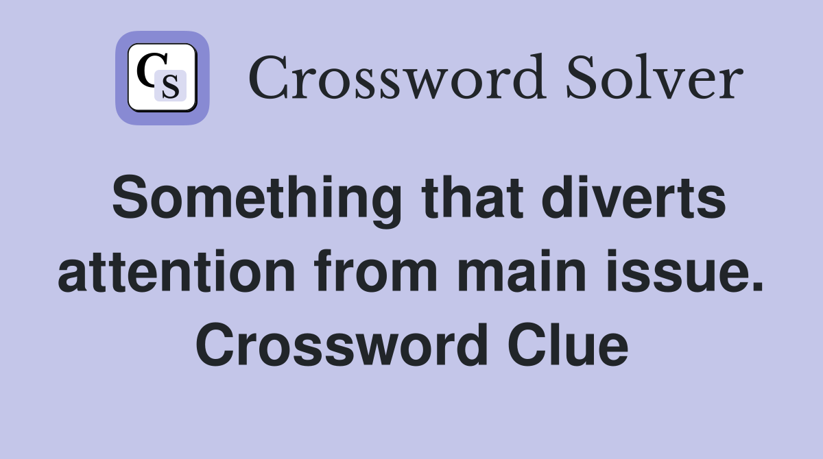 Something that diverts attention from main issue. Crossword Clue