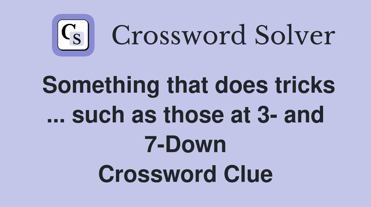Something that does tricks ... such as those at 3- and 7-Down Crossword Clue
