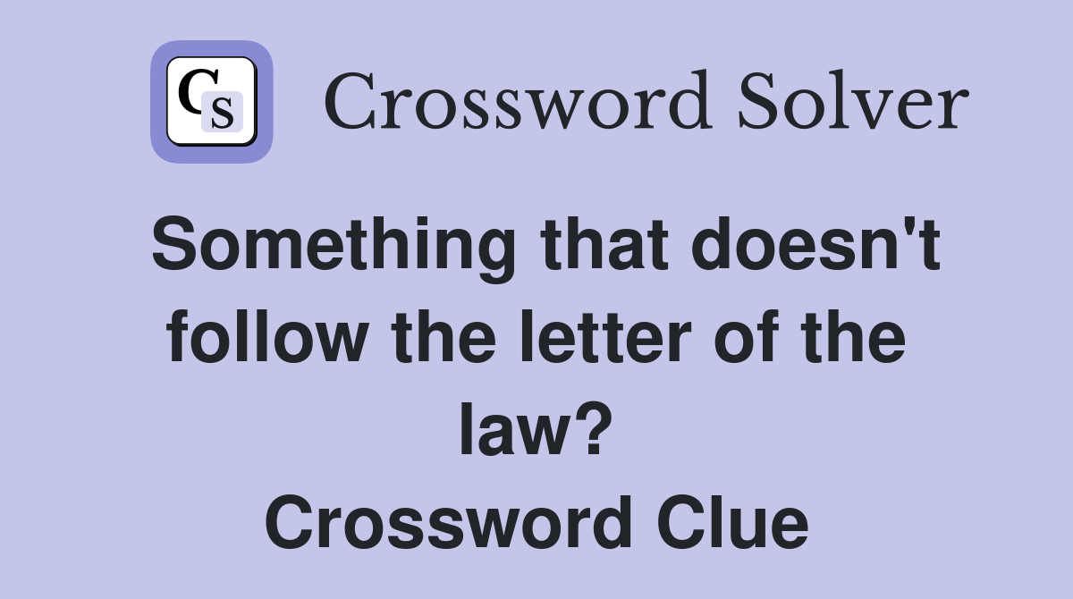 Something that doesn't follow the letter of the law? Crossword Clue