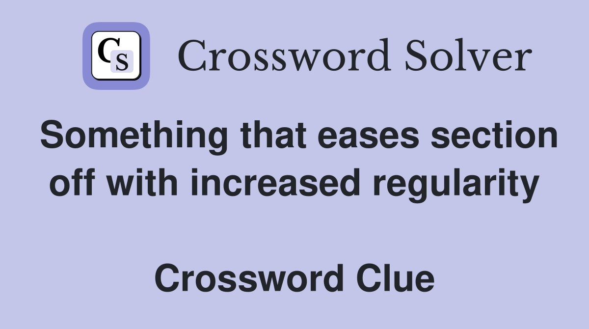 Something that eases section off with increased regularity  Crossword Clue