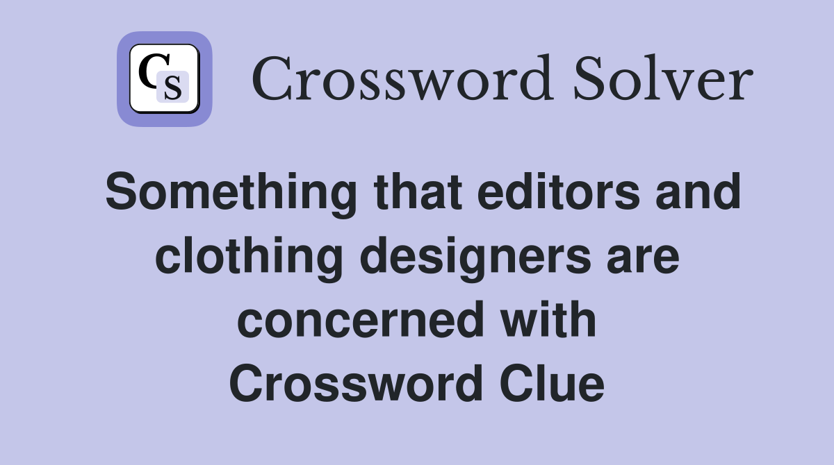 Something that editors and clothing designers are concerned with Crossword Clue