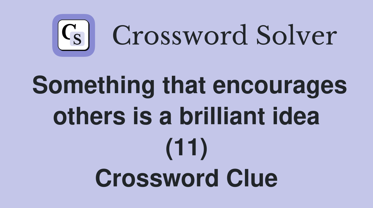 Something that encourages others is a brilliant idea (11) Crossword Clue
