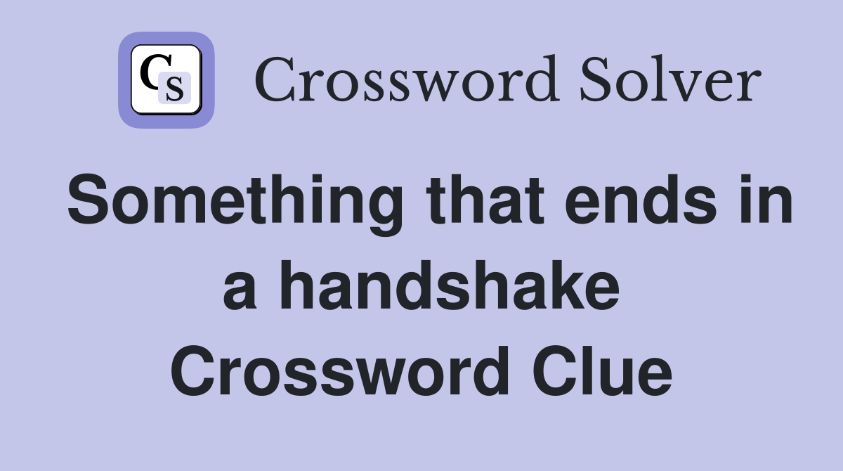 Something that ends in a handshake Crossword Clue