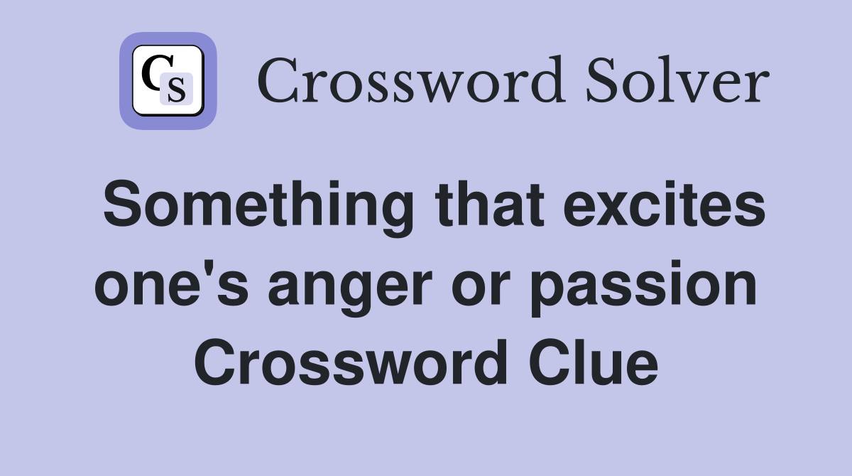 Something that excites one's anger or passion Crossword Clue