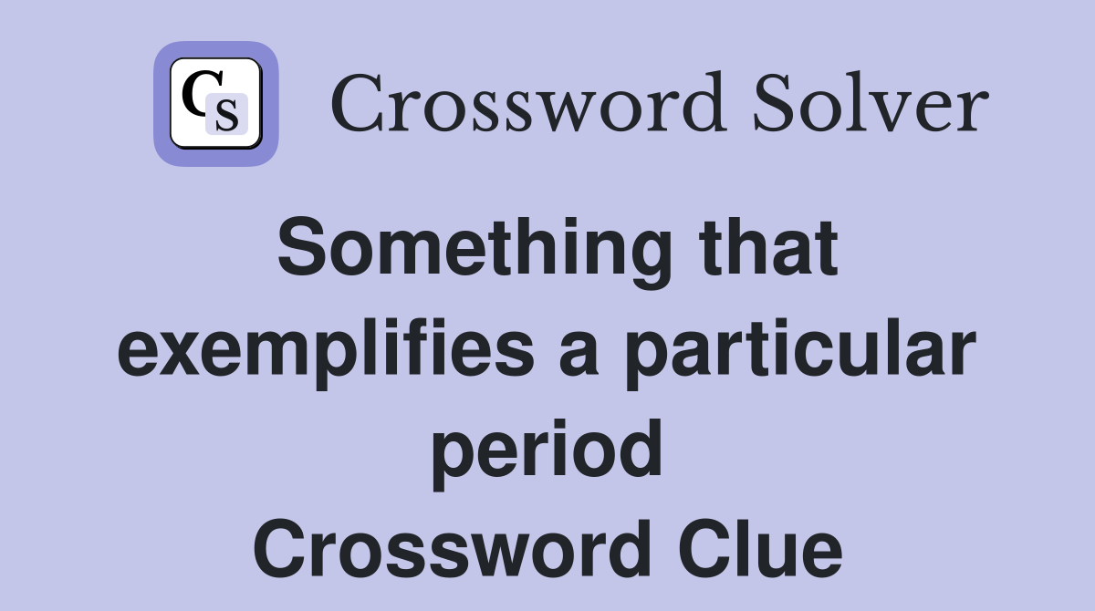 Something that exemplifies a particular period Crossword Clue