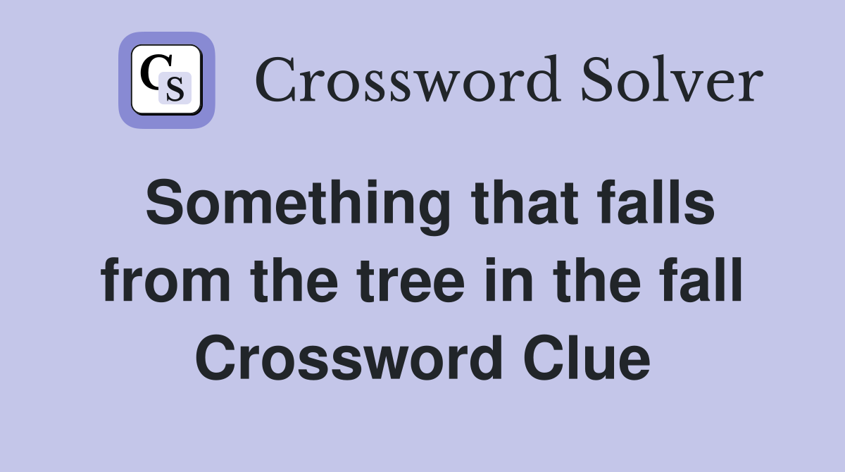 Something that falls from the tree in the fall Crossword Clue