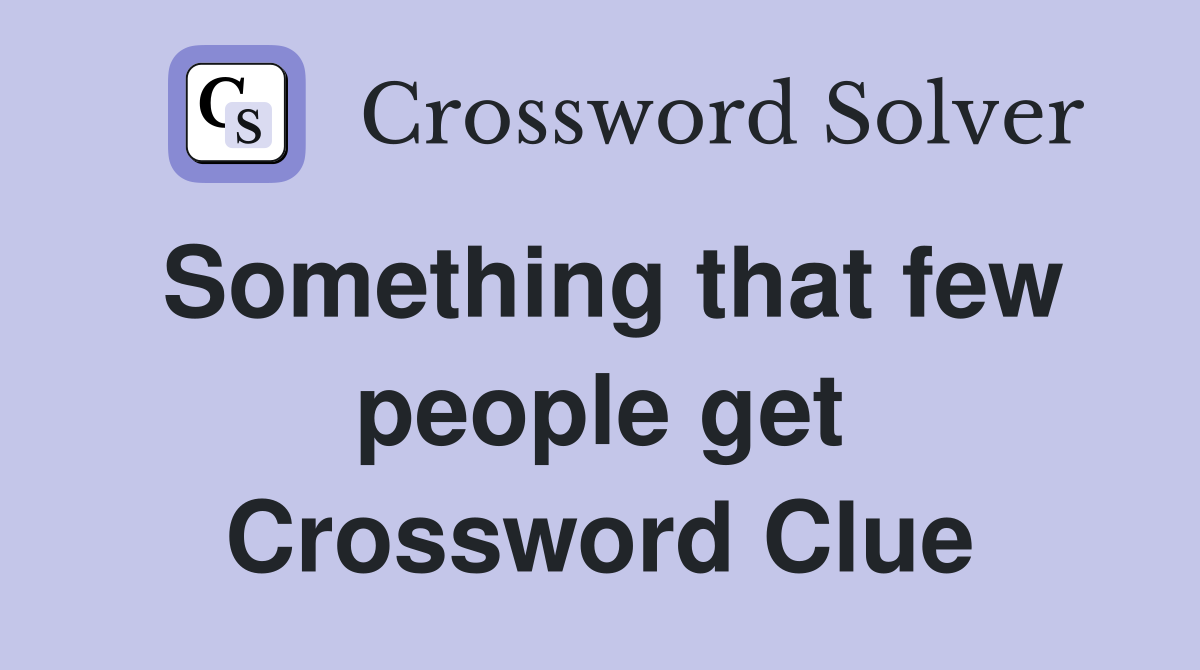 Something that few people get Crossword Clue