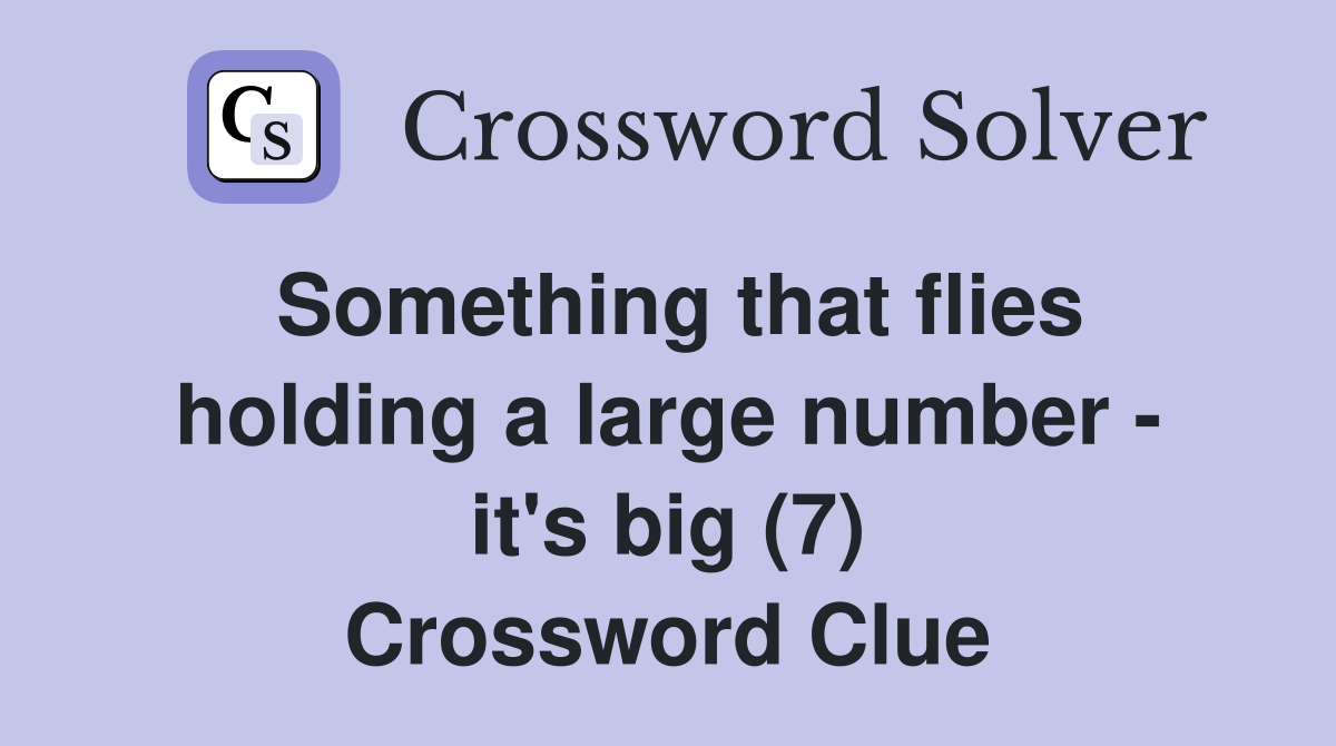 Something that flies holding a large number - it's big (7) Crossword Clue