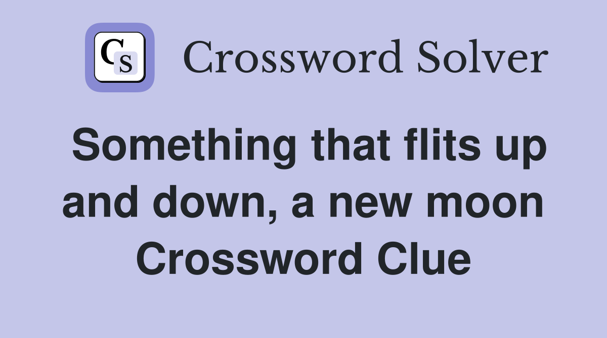 Something that flits up and down, a new moon Crossword Clue