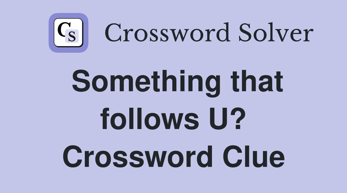 Something that follows U? Crossword Clue