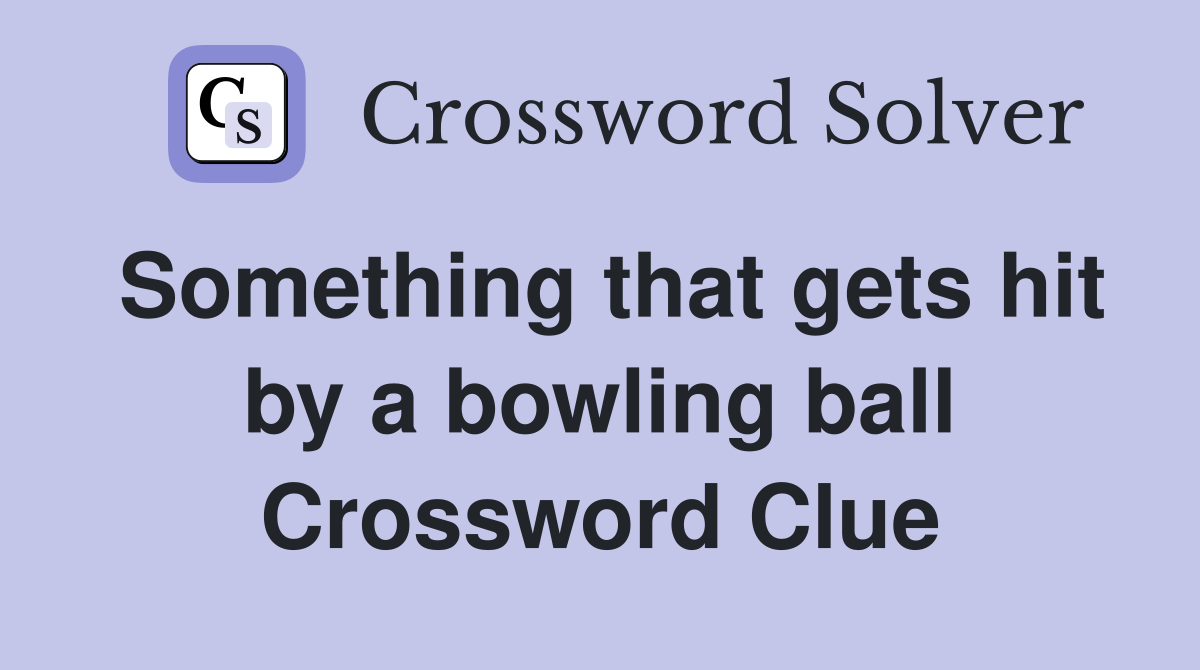 Something that gets hit by a bowling ball Crossword Clue