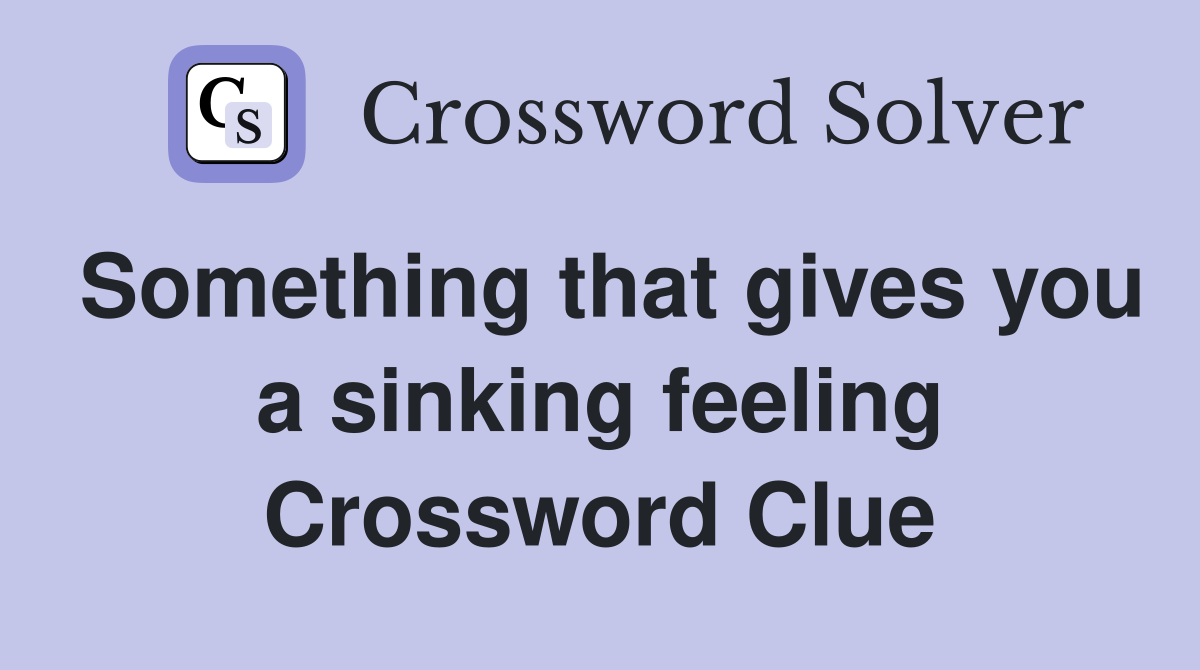 Something that gives you a sinking feeling Crossword Clue
