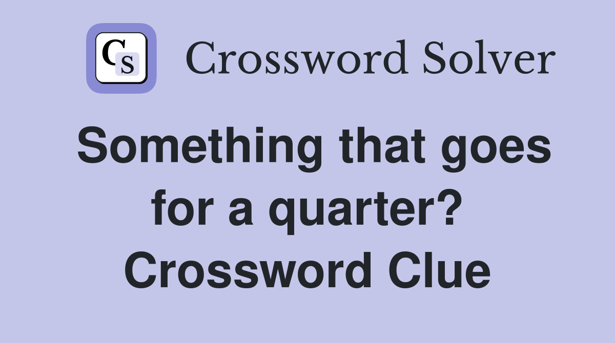 Something that goes for a quarter? Crossword Clue