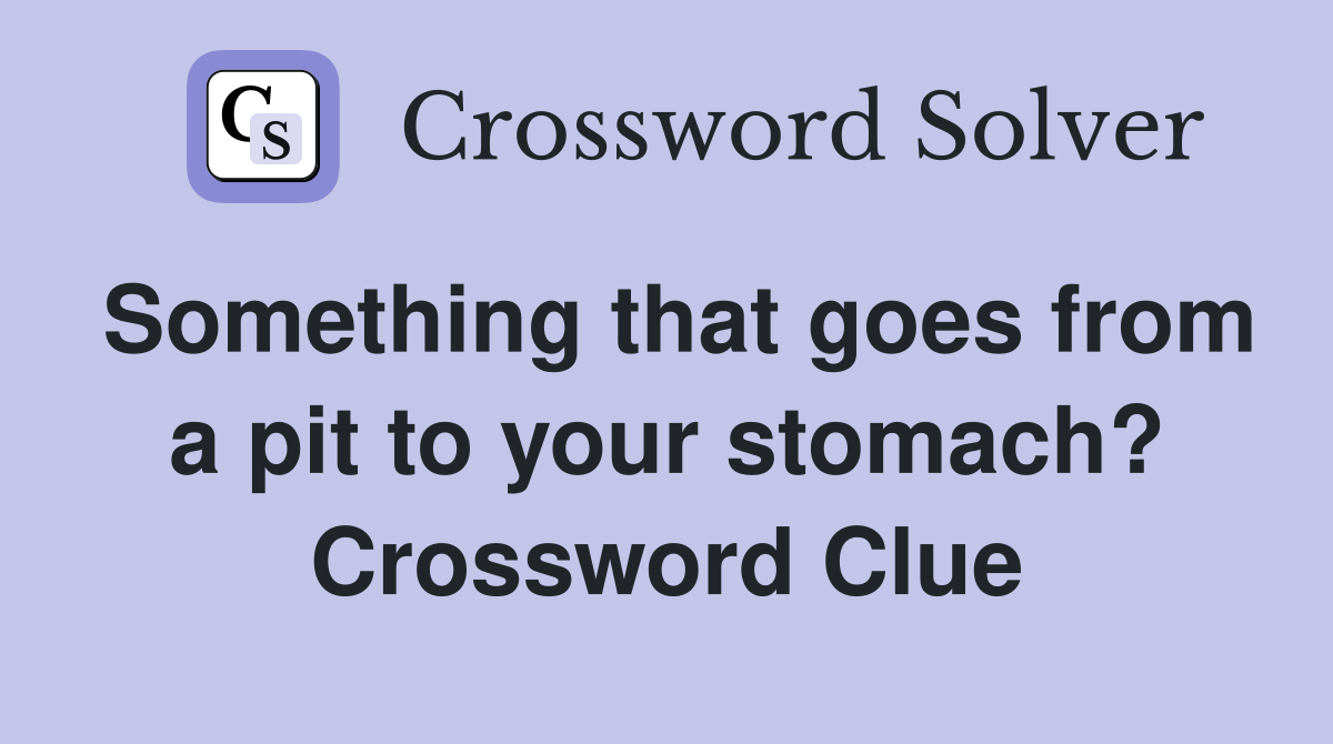Something that goes from a pit to your stomach? Crossword Clue