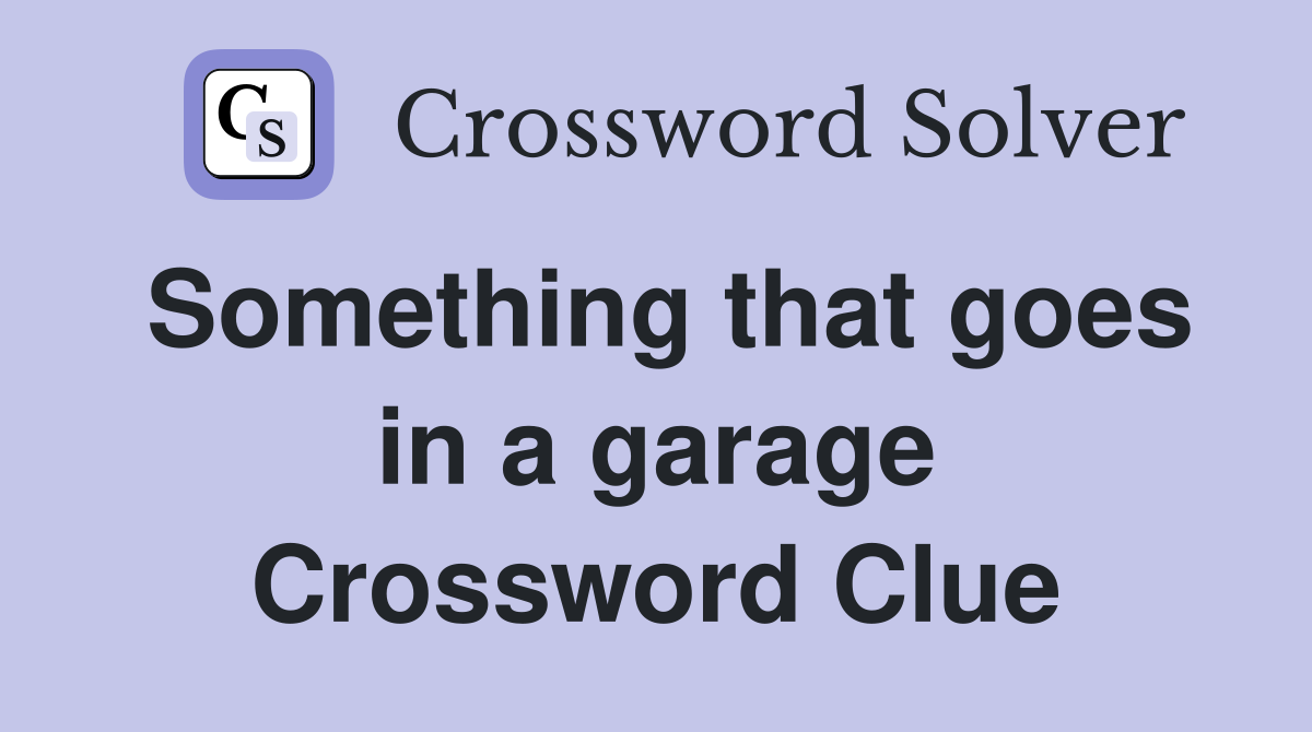 Something that goes in a garage Crossword Clue