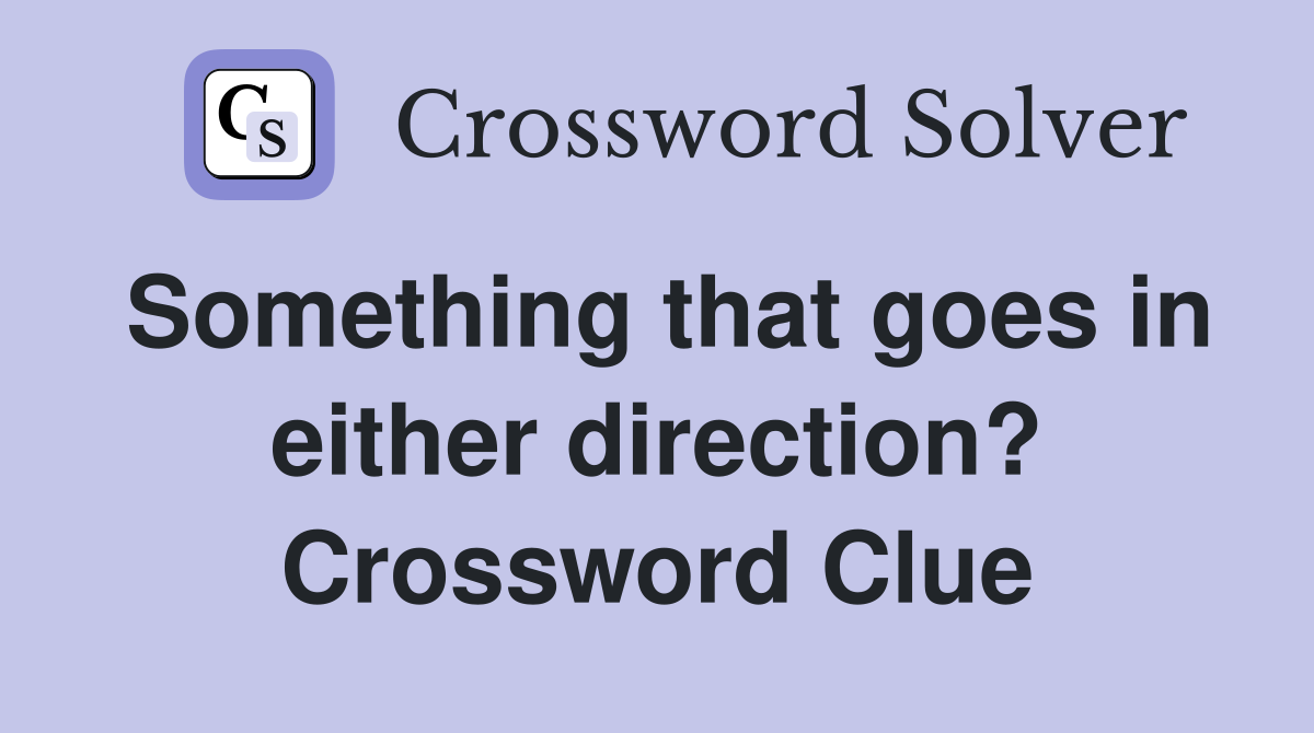 Something that goes in either direction? Crossword Clue