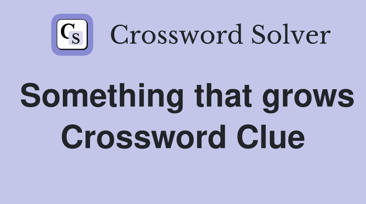 Something that grows Crossword Clue