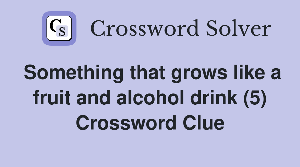 Something that grows like a fruit and alcohol drink (5) Crossword Clue