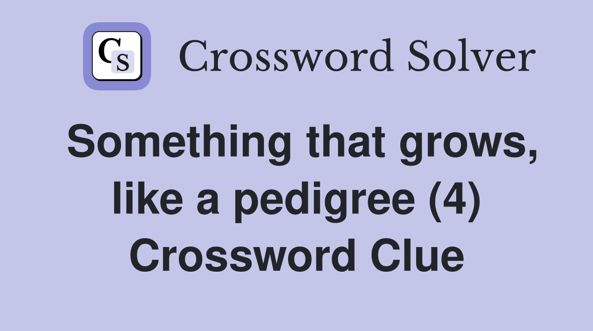Something that grows, like a pedigree (4) Crossword Clue