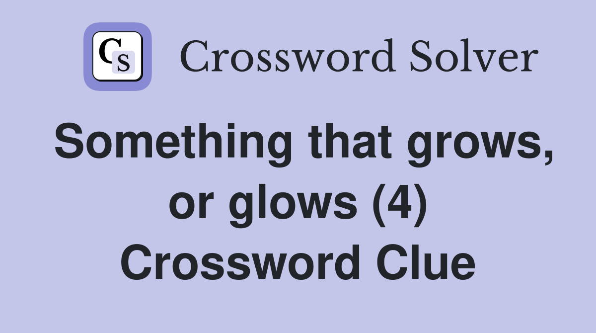 Something that grows, or glows (4) Crossword Clue