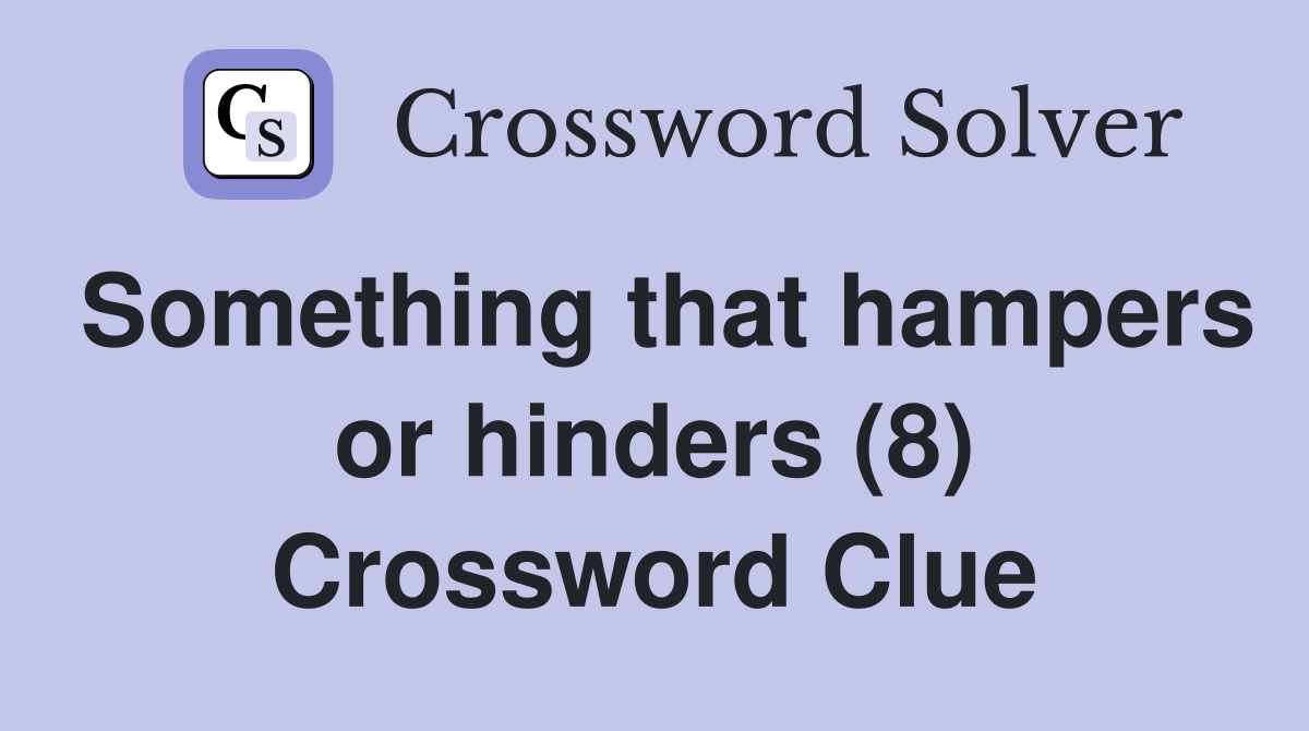 Something that hampers or hinders (8) Crossword Clue