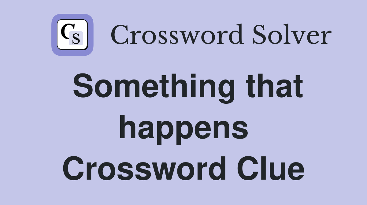 Something that happens Crossword Clue