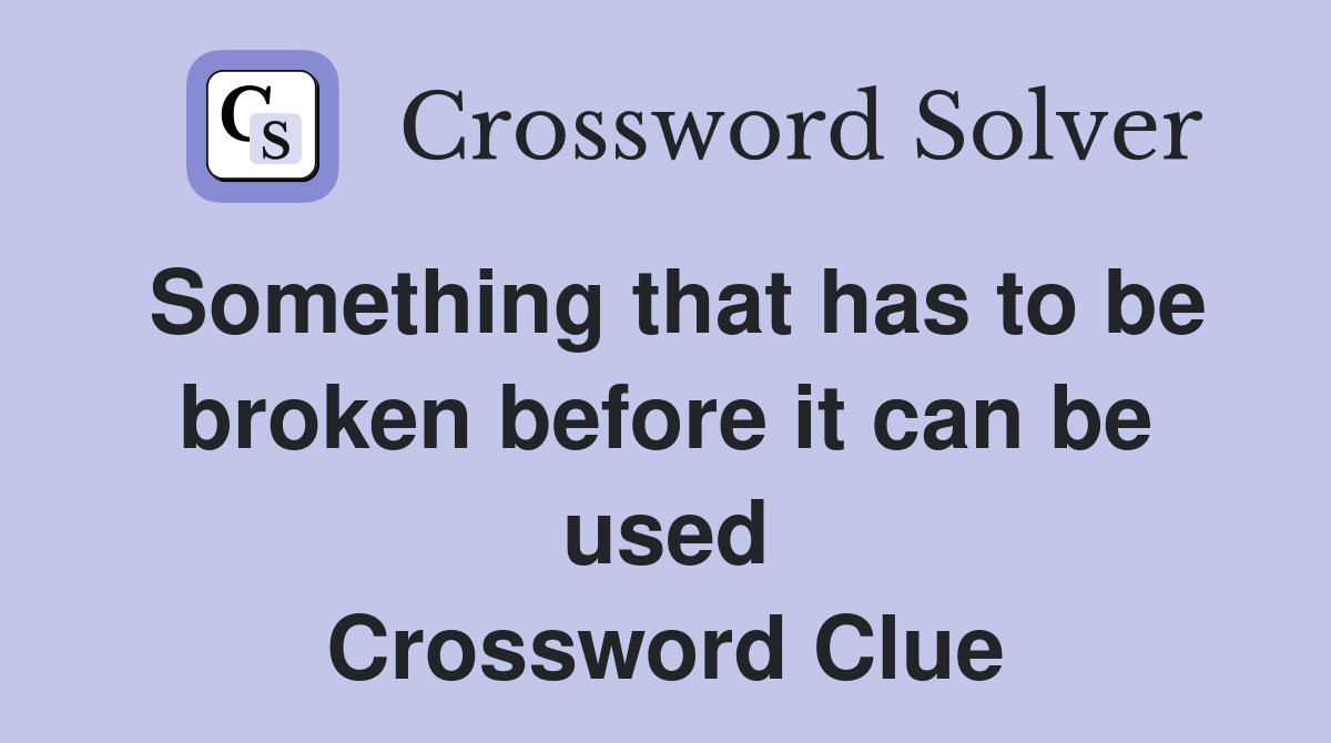 Something that has to be broken before it can be used Crossword Clue
