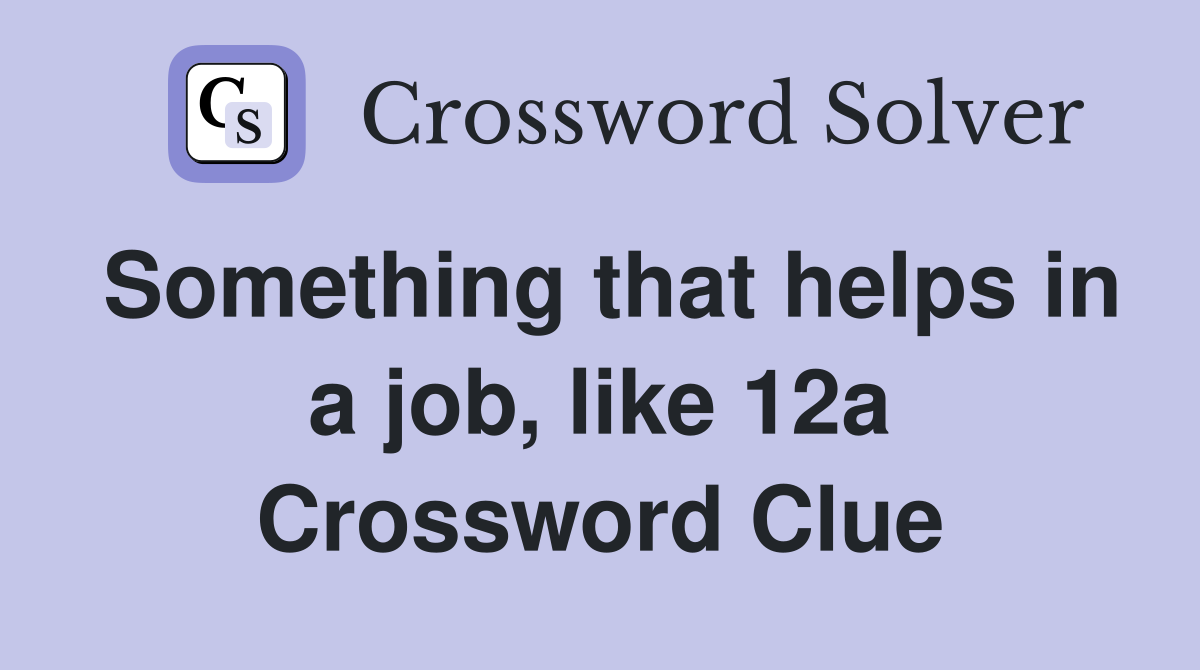 Something that helps in a job, like 12a Crossword Clue