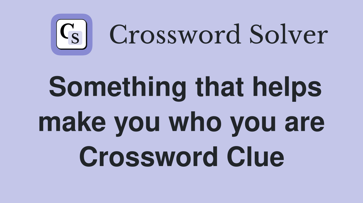 Something that helps make you who you are Crossword Clue