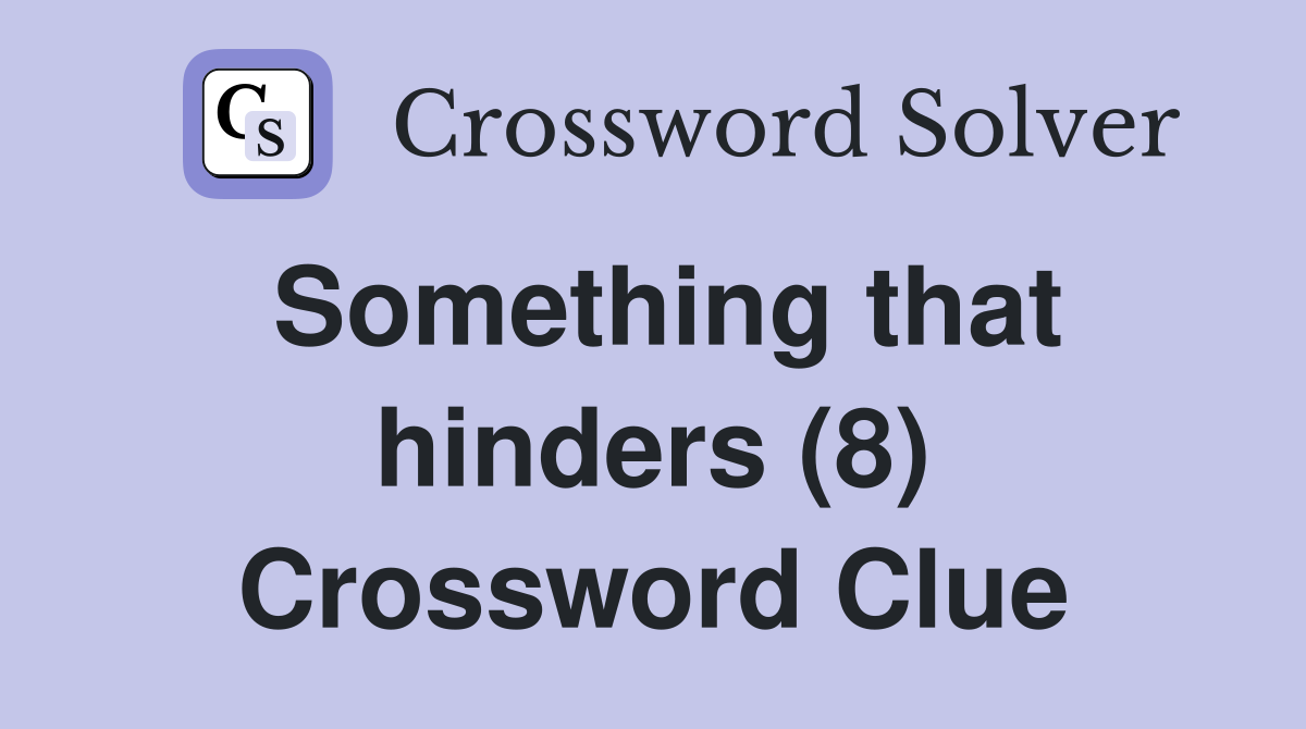 Something that hinders (8) Crossword Clue