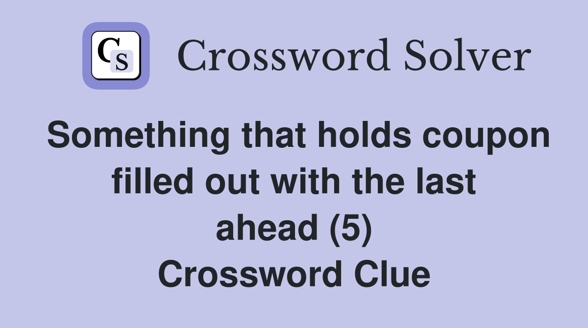 Something that holds coupon filled out with the last ahead (5) Crossword Clue