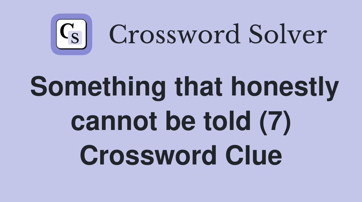 Something that honestly cannot be told (7) Crossword Clue