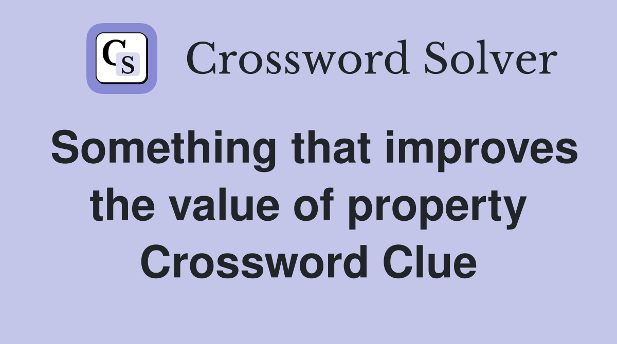 Something that improves the value of property Crossword Clue