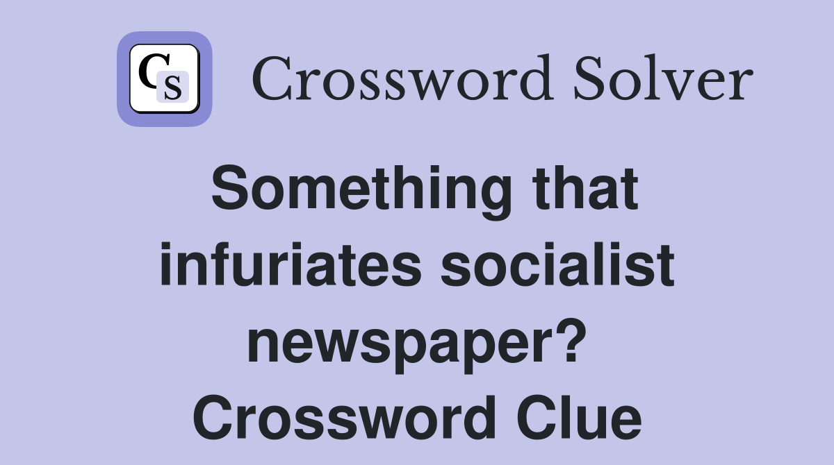 Something that infuriates socialist newspaper? Crossword Clue