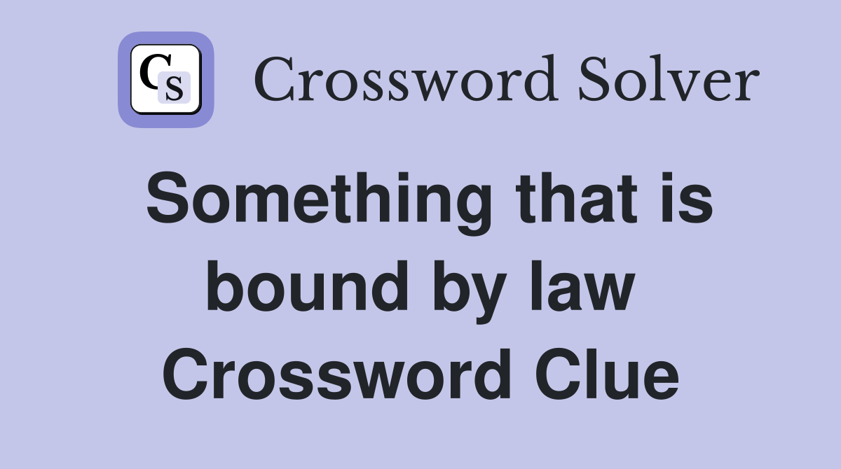 Something that is bound by law Crossword Clue
