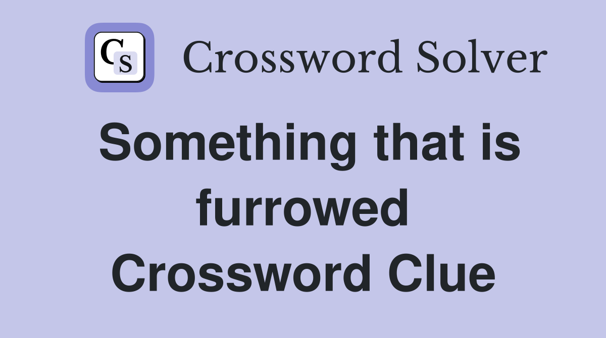 Something that is furrowed Crossword Clue