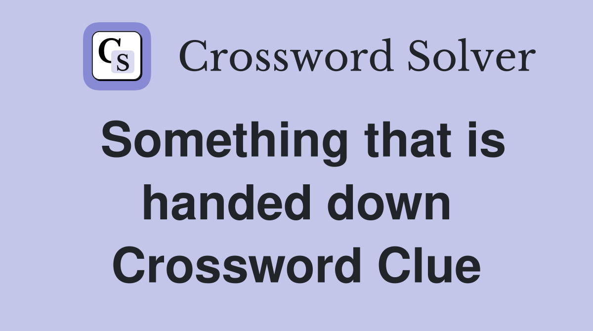Something that is handed down Crossword Clue