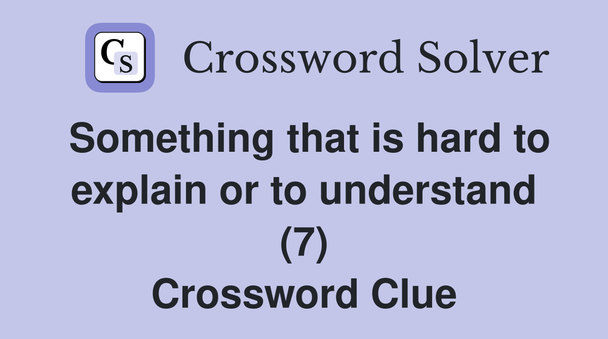 Something that is hard to explain or to understand (7) Crossword Clue