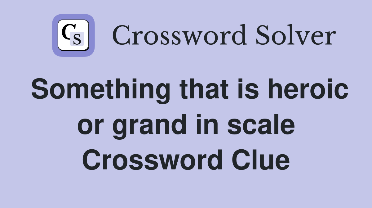 Something that is heroic or grand in scale Crossword Clue