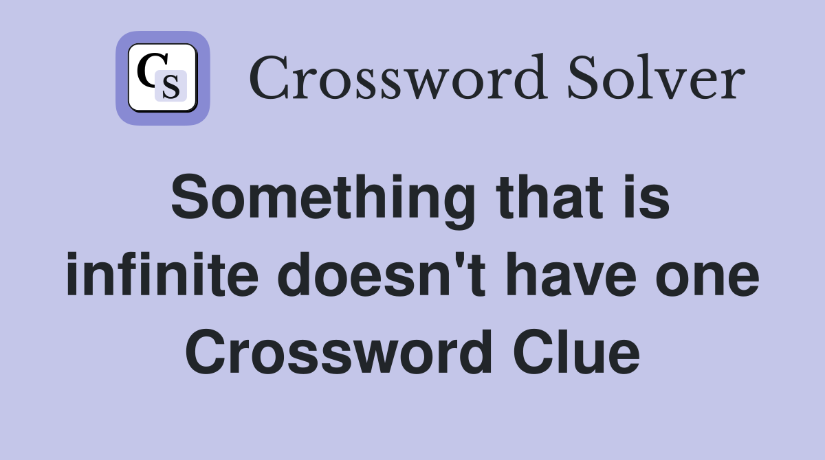 Something that is infinite doesn't have one Crossword Clue