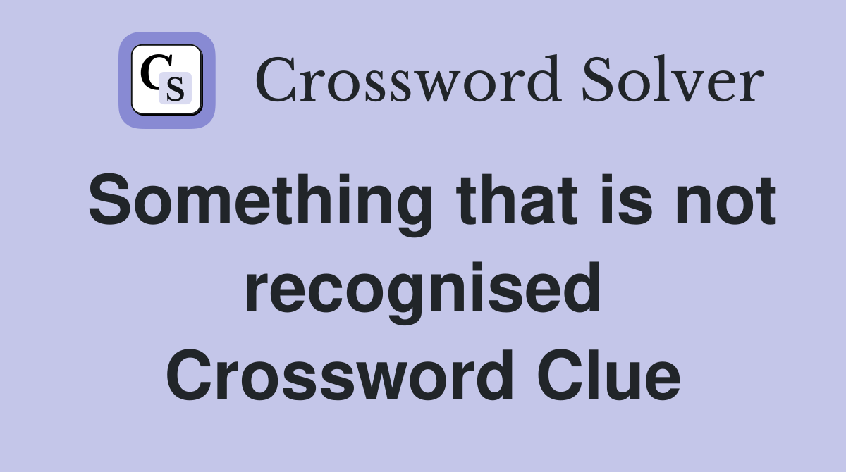 Something that is not recognised Crossword Clue