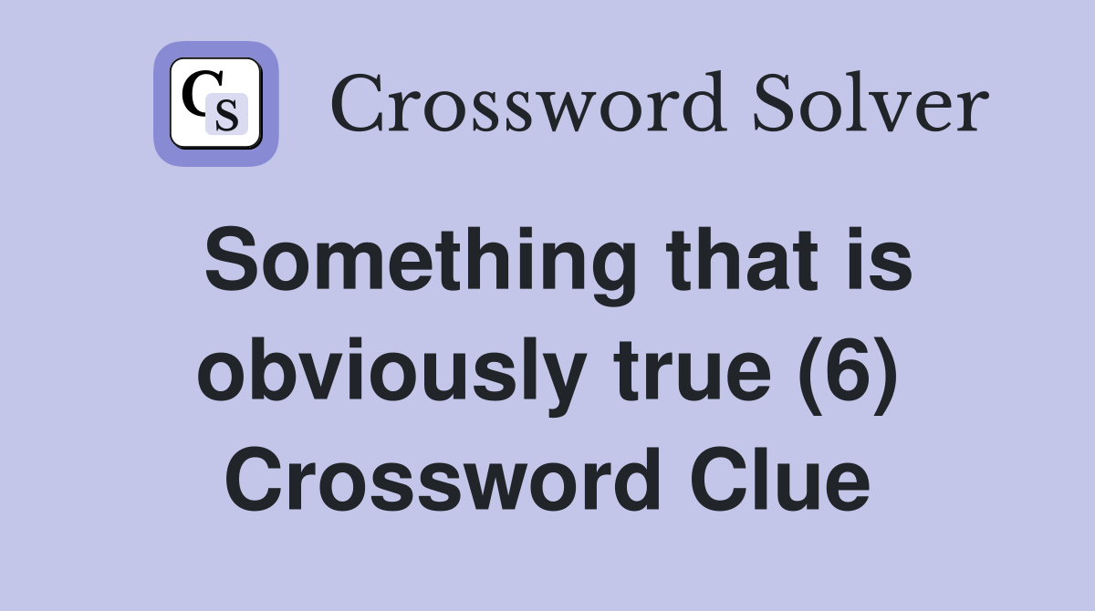 Something that is obviously true (6) Crossword Clue